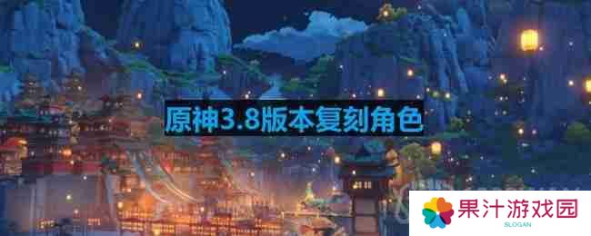 原神3.8版本复刻角色-3.8版本up池角色最新消息