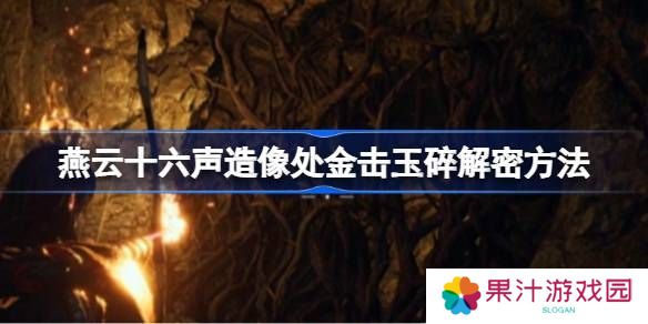 燕云十六声造像处金击玉碎解谜攻略 造像处金击玉碎任务如何解谜[多图]图片1