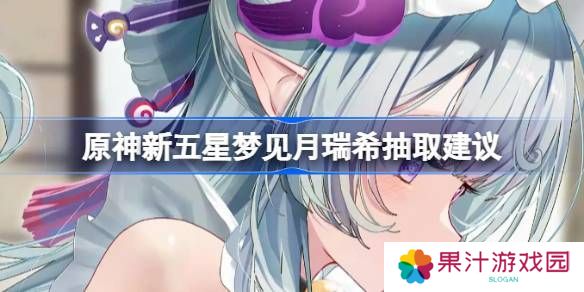 原神新五星梦见月瑞希是否值得抽取 新五星梦见月瑞希怎么样[多图]
