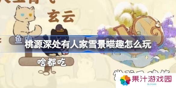 桃源深处有人家雪景喵趣怎么玩 雪景喵趣玩法攻略[多图]