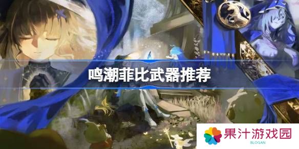 鸣潮菲比武器怎么选-鸣潮菲比武器推荐