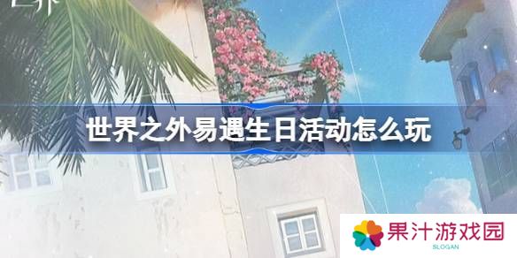 世界之外易遇生日活动 易遇生日怎么玩[多图]图片1